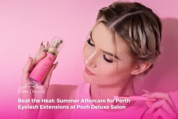 Beat the Heat: Summer Aftercare for Perth Eyelash Extensions at Posh Deluxe Salon