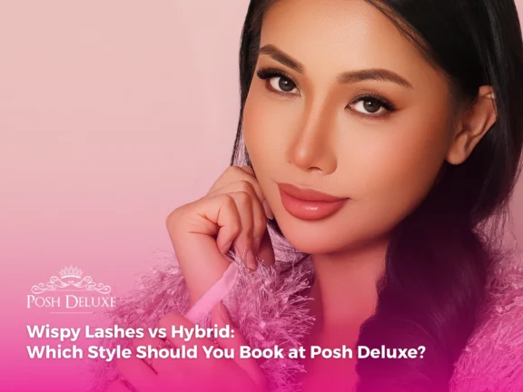 Wispy Lashes vs Hybrid: Which Style Should You Book at Posh Deluxe?