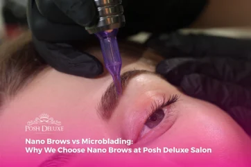 Nano Brows vs Microblading: Why We Choose Nano Brows at Posh Deluxe Salon