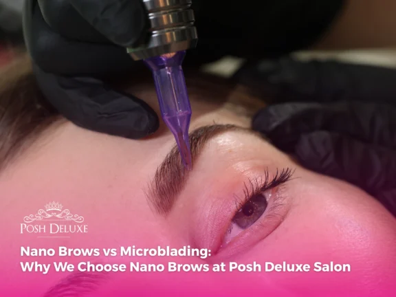 Nano Brows vs Microblading: Why We Choose Nano Brows at Posh Deluxe Salon