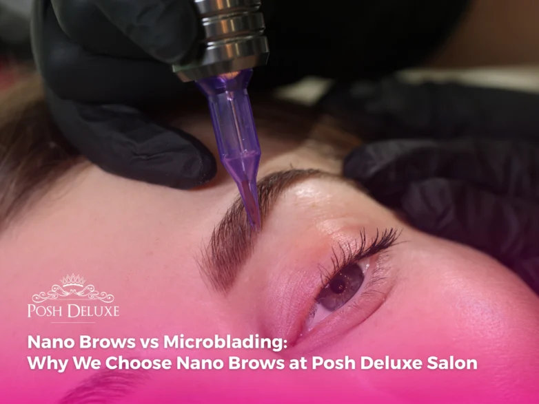 Nano Brows vs Microblading: Why We Choose Nano Brows at Posh Deluxe Salon