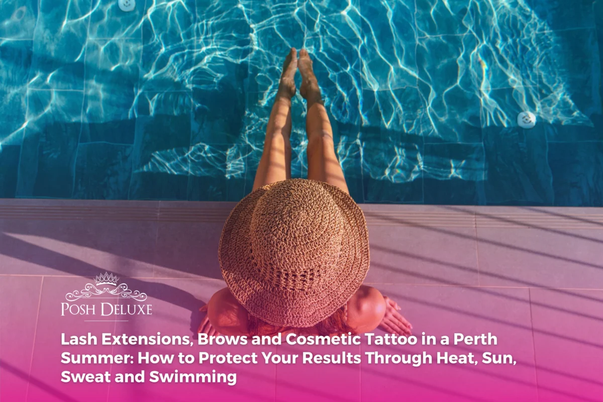 Lash Extensions, Brows and Cosmetic Tattoo in a Perth Summer: How to Protect Your Results Through Heat, Sun, Sweat and Swimming