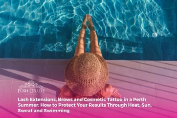 Lash Extensions, Brows and Cosmetic Tattoo in a Perth Summer: How to Protect Your Results Through Heat, Sun, Sweat and Swimming