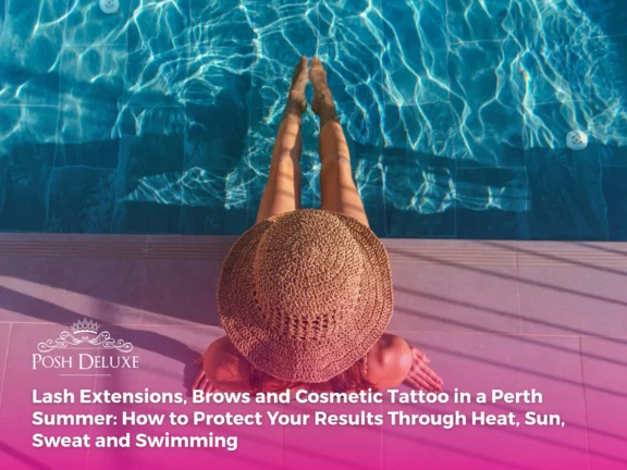 Lash Extensions, Brows and Cosmetic Tattoo in a Perth Summer: How to Protect Your Results Through Heat, Sun, Sweat and Swimming