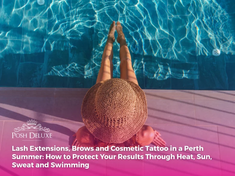 Lash Extensions, Brows and Cosmetic Tattoo in a Perth Summer: How to Protect Your Results Through Heat, Sun, Sweat and Swimming